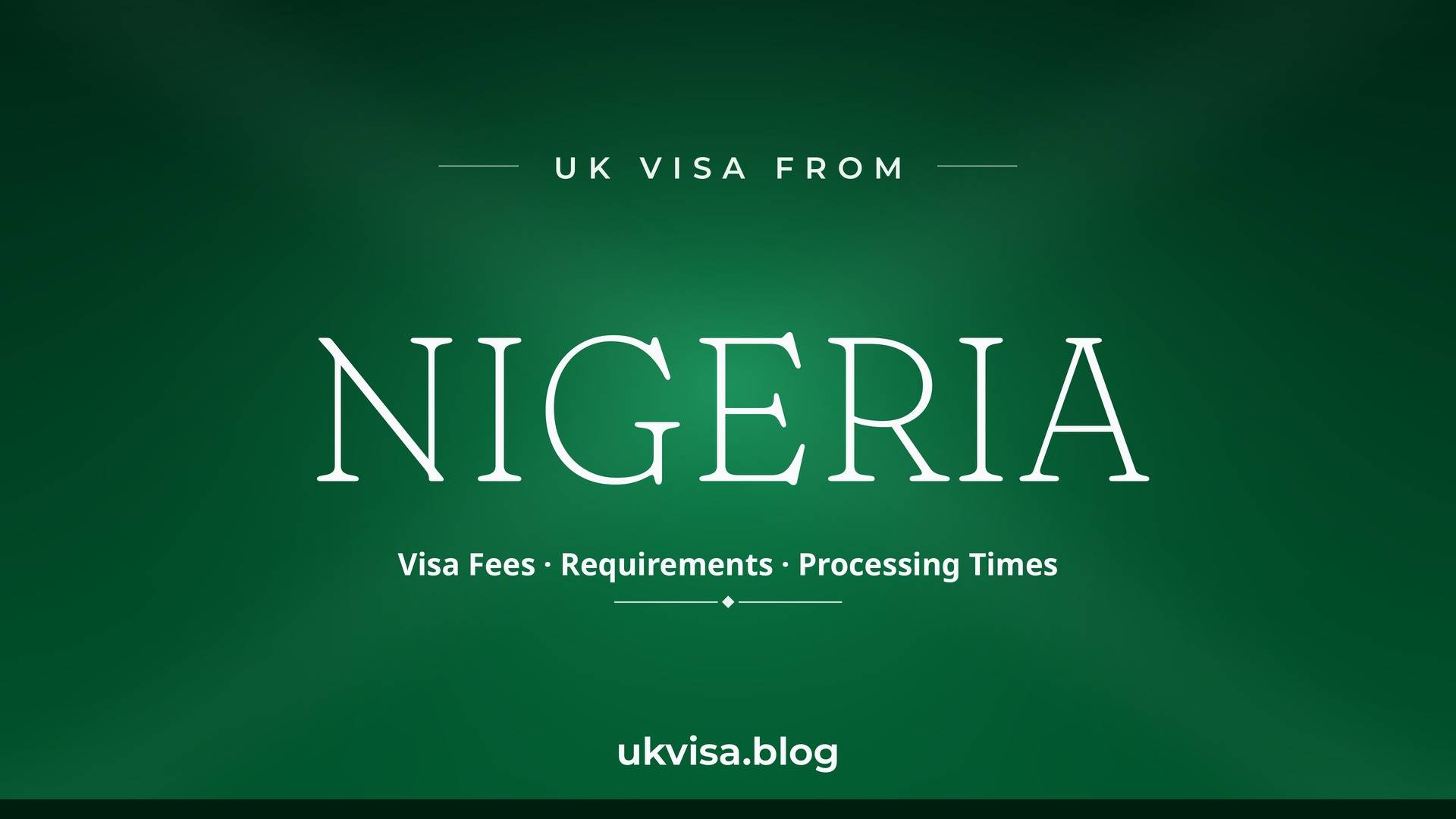 UK visa from Nigeria featured image — Nigeria in white serif type with "Visa Fees · Requirements · Processing Times" on a dark green national-colour background