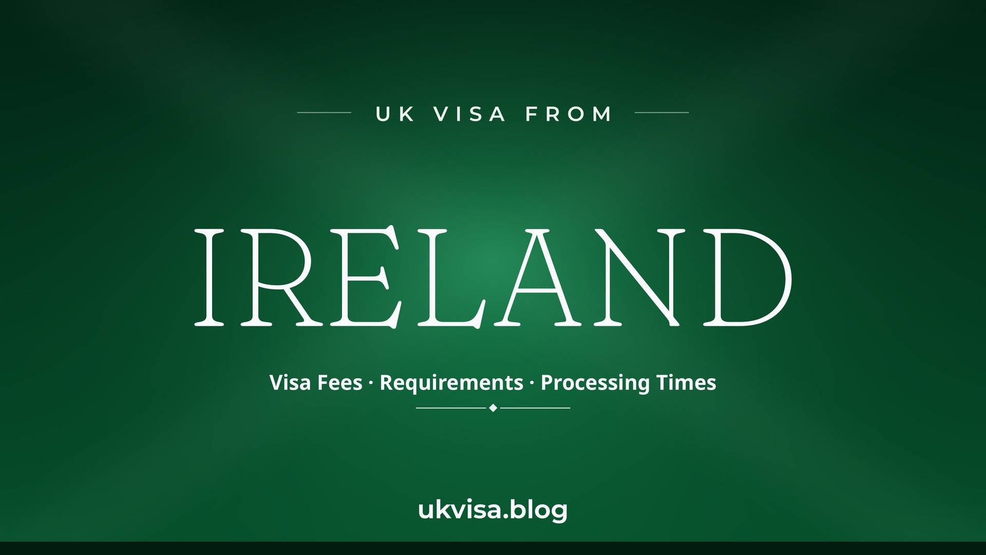 UK visa from Ireland featured image — Ireland in white serif type with "Visa Fees · Requirements · Processing Times" on a dark green national-colour background