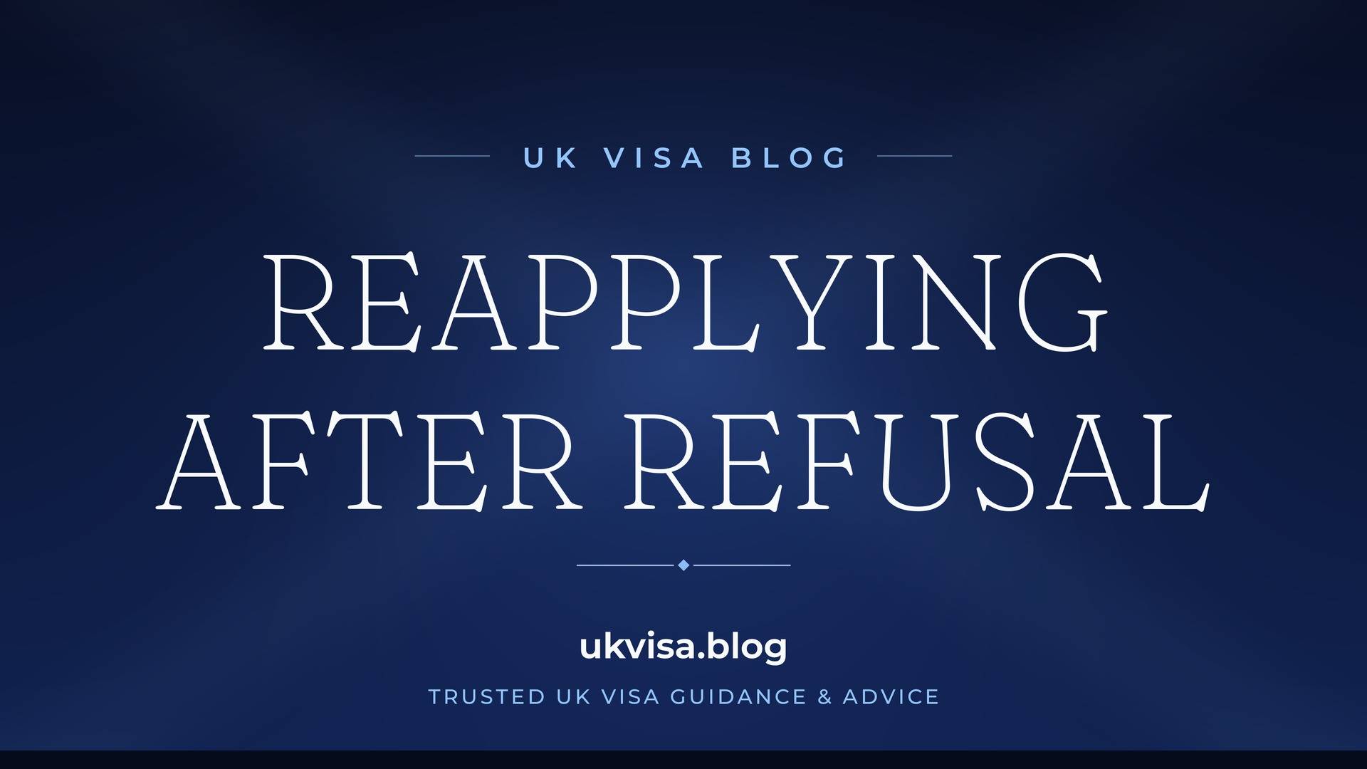 UK Visa Blog featured image — "Reapplying After Refusal" in white serif type on a navy blue background with Union Jack light beams