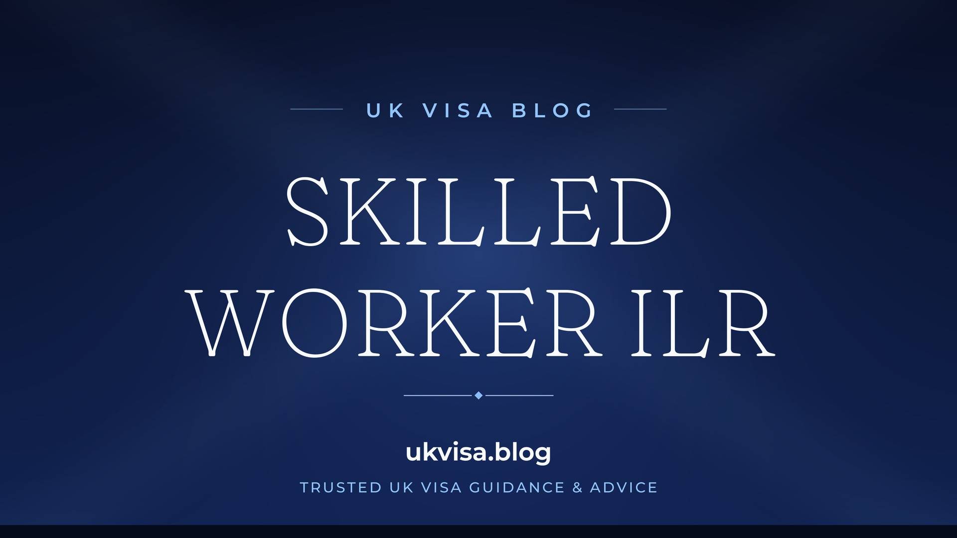 UK Visa Blog featured image — "Skilled Worker ILR" in white serif type on a navy blue background with Union Jack light beams