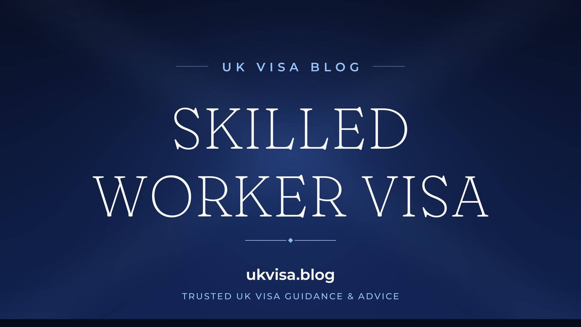 UK Visa Blog featured image — "Skilled Worker Visa" in white serif type on a navy blue background with Union Jack light beams