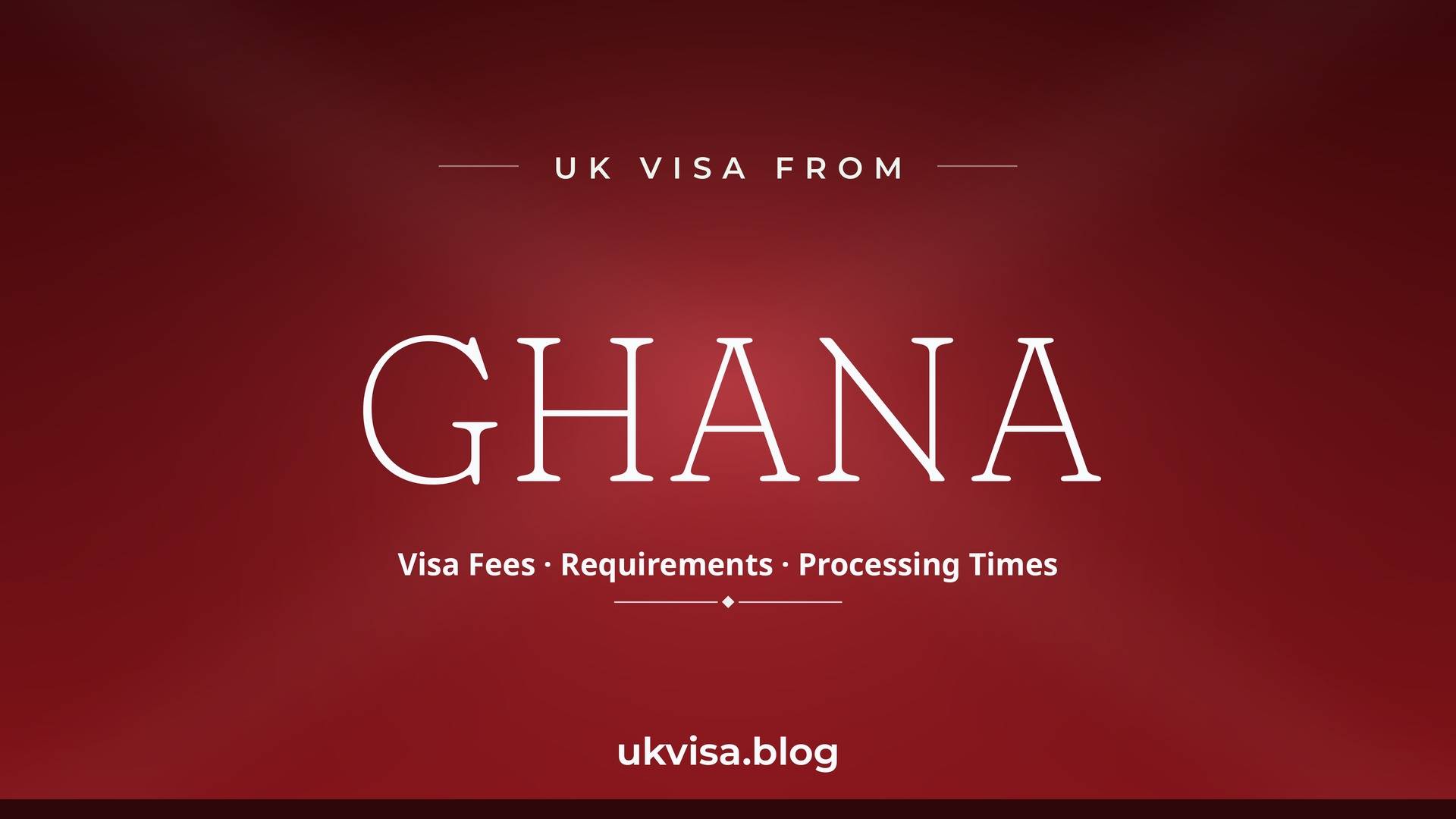 UK visa from Ghana featured image — Ghana in white serif type with "Visa Fees · Requirements · Processing Times" on a dark red national-colour background