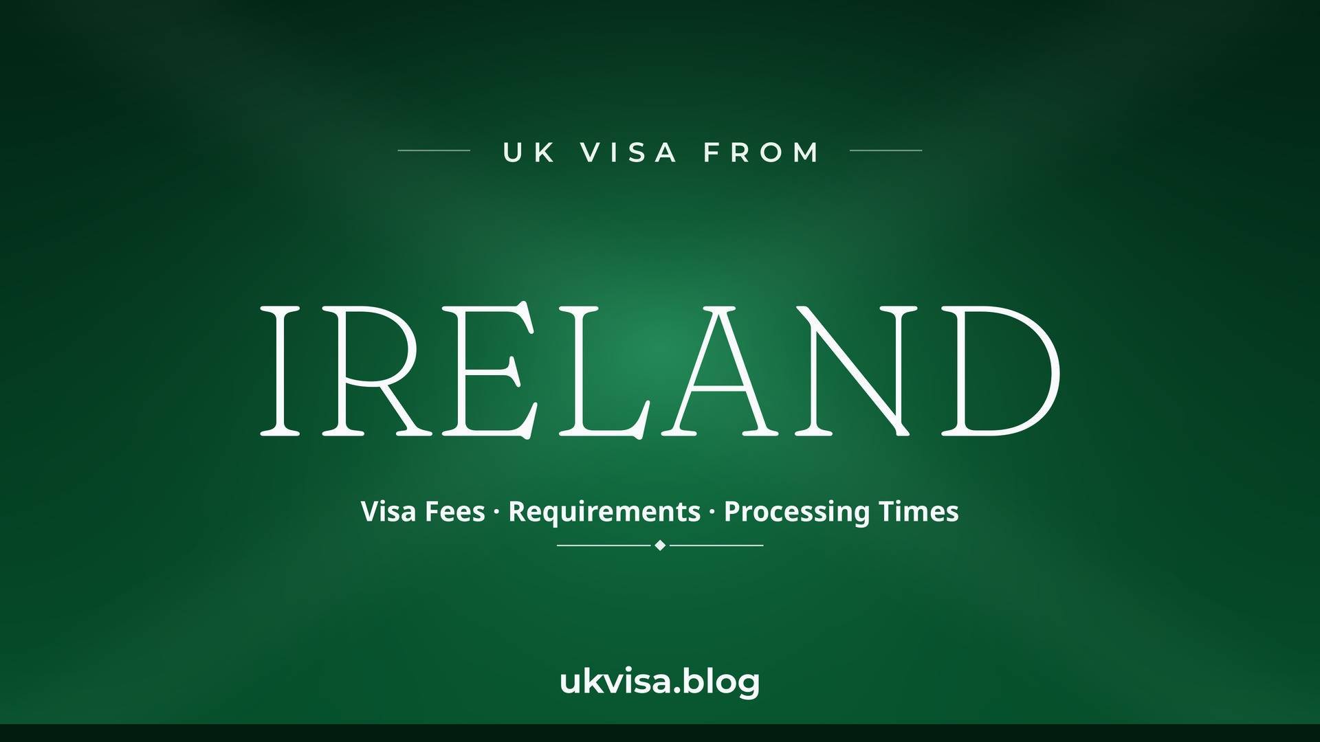 UK visa from Ireland featured image — Ireland in white serif type with "Visa Fees · Requirements · Processing Times" on a dark green national-colour background