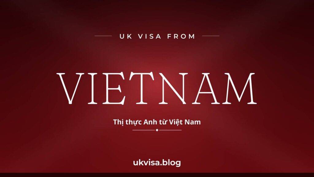UK Visa from Vietnam 2026: Requirements, Fees & Success Rate